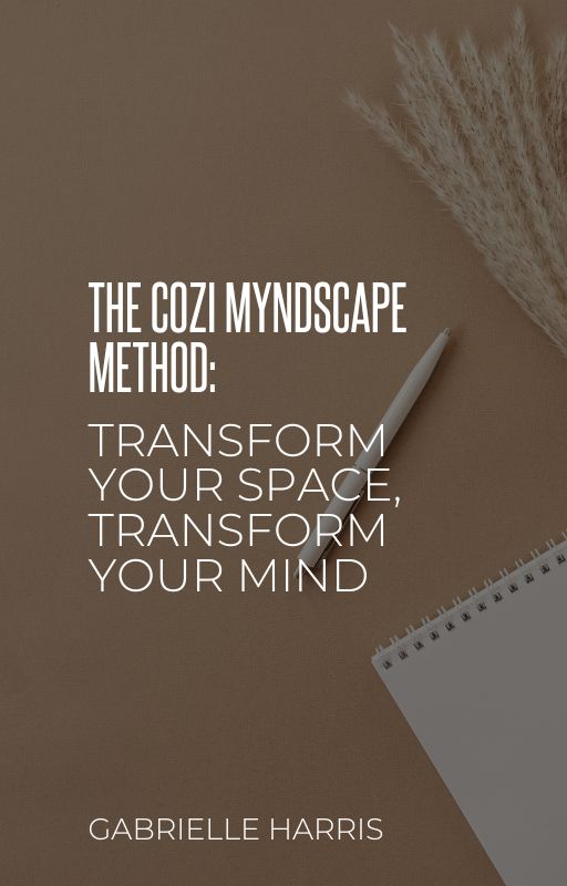 THE COZI MYNDSCAPE METHOD: TRANSFORM YOUR SPACE, TRANSFORM YOUR MIND. EBOOK